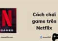 Cách chơi game Netflix trên Android và iOS 9