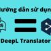 Hướng dẫn dịch văn bản siêu nhanh và siêu tiện sử dụng DeepL Translator