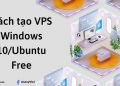 Cách tạo VPS Windows 10/Ubuntu Free 24