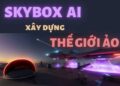 Skybox - Xây dựng thế giới ảo của bạn bằng công cụ có sẵn 14