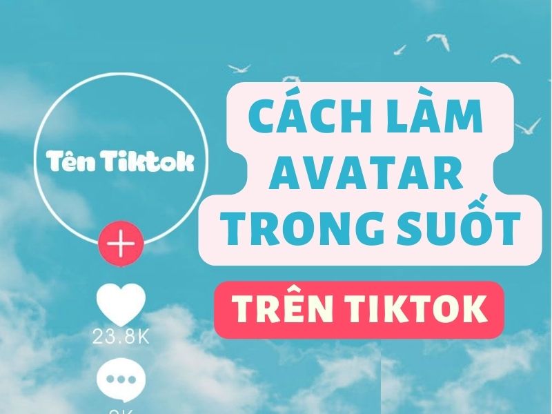 3 cách làm avatar trong suốt trên Tik Tok trên điện thoại đơn giản