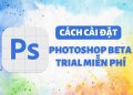 Cách đăng ký Photoshop beta trial để dùng Generative Fill 7