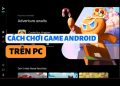 Chơi game Android trên PC dễ dàng với Google Play Games Beta 5