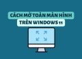 Thử ngay 5 cách mở chế độ toàn màn hình trong Windows 11 7