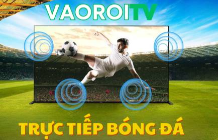 Trải nghiệm trực tuyến bóng đá chuẩn HD tại Vaoroi TV qua vaoroi.pics