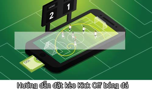 Kèo kick off trong bóng đá là gì? Mẹo đặt kèo kick off dễ trúng