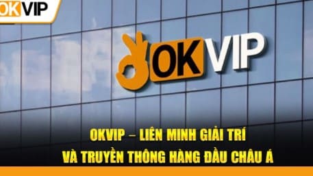 Tất Tần Tật Thông Tin Bạn Cần Biết Về Thương Hiệu OKVIP