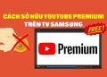 Hướng dẫn đăng ký Youtube Premium miễn phí trên TV Samsung 50