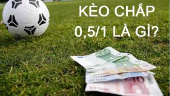 Kèo chấp 0 5/1 là gì? Những điều cần biết về Kèo chấp 0 5/1