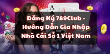 Đăng Ký 789Club   Hướng Dẫn Gia Nhập Nhà Cái Số 1 Việt Nam