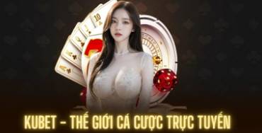 KUBET   Thế Giới Cá Cược Trực Tuyến Uy Tín Và Hấp Dẫn