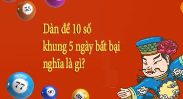 Dàn đề 10 số khung 5 ngày  thực sự là gì? Nuôi nó như thế nào?