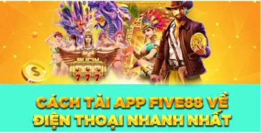 Tải App Five88 Siêu Tốc Trong 2 Phút Theo Chuyên Gia