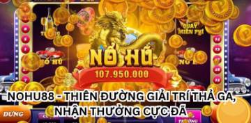 Nohu88   Thiên Đường Giải Trí Thả Ga, Nhận Thưởng Cực Đã 