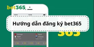 Hướng Dẫn Đăng Ký Bet365 Siêu Tốc, Dễ Như Ăn Kẹo