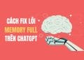 Hướng dẫn chi tiết cách fix lỗi Memory Full của ChatGPT 9