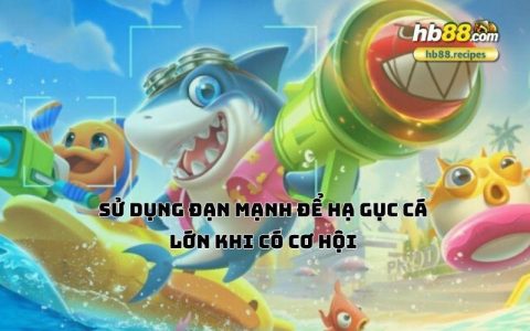 Mẹo bắn cá hiệu quả giúp tăng số điểm nhanh chóng tại HB88