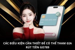 Rút Tiền GO789   Giao Dịch Nhanh Chóng Nhận Trọn Niềm Vui