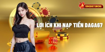 Nạp Tiền DAGA67 Và Bắt Đầu Chinh Phục Trò Chơi!