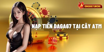 Nạp Tiền DAGA67 Và Bắt Đầu Chinh Phục Trò Chơi!