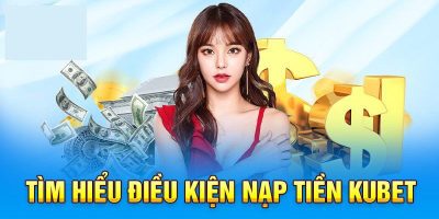 Hướng dẫn 4 phương thức nạp tiền Kubet tiền lợi, nhanh chóng