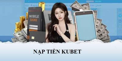 Hướng dẫn 4 phương thức nạp tiền Kubet tiền lợi, nhanh chóng