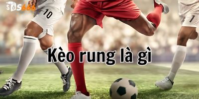 Tìm hiểu về kèo rung S666   Cách cược và mẹo chơi dễ thắng