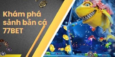 Bắn cá 77Bet   Siêu Phẩm Game Bắn Cá Đổi Thưởng 2024