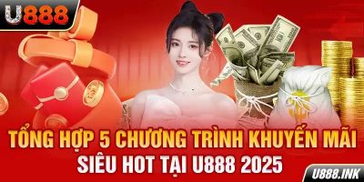 U888 Cập Nhật 5 Chương Trình Ưu Đãi Siêu Hot 2025!