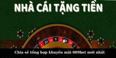 Tổng Hợp Khuyến Mãi 009Bet   Cập Nhật Các Ưu Đãi Mới Nhất