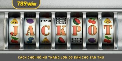 Cách Chơi Nổ Hũ Thắng Lớn   Khám Phá Bí Kíp Cùng 789WIN