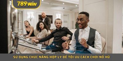 Cách Chơi Nổ Hũ Thắng Lớn   Khám Phá Bí Kíp Cùng 789WIN