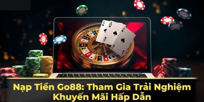 Nạp Tiền Go88: Chia Sẻ Quy Trình Chuẩn Cho Tân Cược Thủ