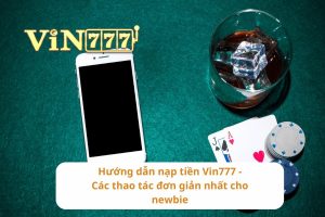 Hướng dẫn nạp tiền Vin777   Các thao tác đơn giản nhất cho newbie