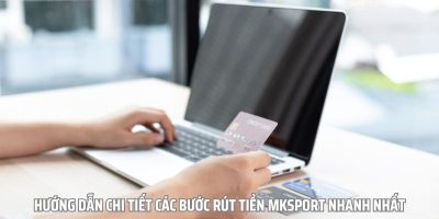 Hướng Dẫn Chi Tiết Các Cách Rút Tiền Mksport Cho Người Mới