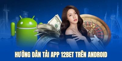 12BET – Hướng Dẫn Cách Tải App Chi Tiết Trên Android Và IOS