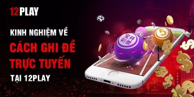 Hướng dẫn cách ghi đề trực tuyến chi tiết tại nhà cái 12Play