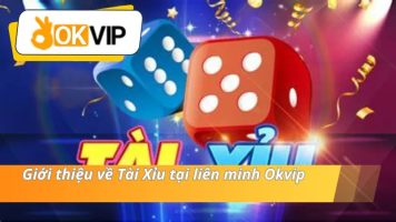 Tài xỉu okvip sự lựa chọn đáng tin cậy dành cho cược thủ