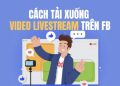 tai video livestream tren facebook