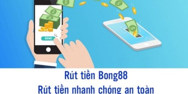 Rút tiền Bong88  4 điều cược thủ cần biết khi thực hiện