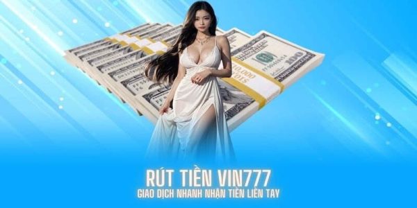 Cách rút tiền Vin777 chuẩn xác hàng đầu cho người mới