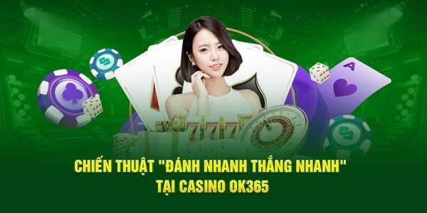 Chiến thuật đánh nhanh thắng nhanh tại casino OK365 1 Chiến thuật đánh nhanh thắng nhanh tại casino OK365 1