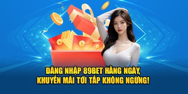Đăng nhập 89bet hằng ngày khuyến mãi không ngừng 3 Đăng nhập 89bet hằng ngày khuyến mãi không ngừng 3