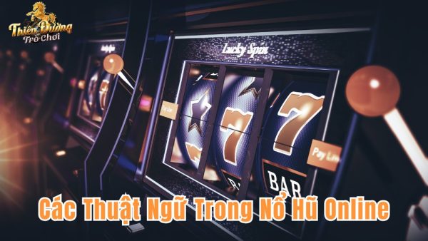 Các thuật ngữ trong nổ hũ online bạn cần biết 1