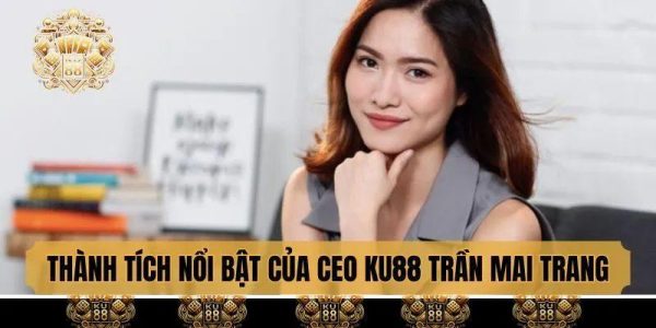 Ceo ku88 Trần Mai Trang hành trình kiến tạo đế chế giải trí 3 Ceo ku88 Trần Mai Trang hành trình kiến tạo đế chế giải trí 3