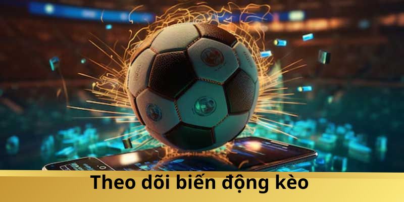 Người chơi cần chú ý theo dõi biến động kèo