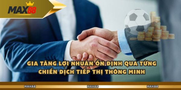 Max88 Là Cơ Hội Kinh Doanh Nghiêm Túc Với Lợi Nhuận Cao 2 Gia tăng lợi nhuận ổn định qua từng chiến dịch tiếp thị thông minh