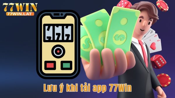 Những lưu ý khi tải app 77Win bạn nên biết 1