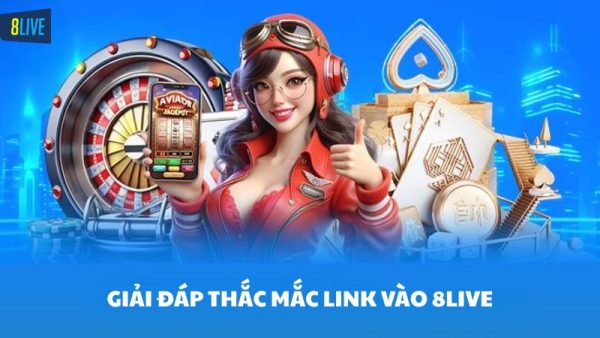 Giải đáp các thắc mắc phổ biến về link vào 8Live