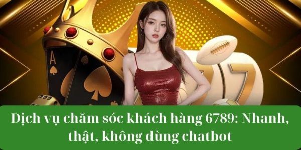 Dịch vụ chăm sóc khách hàng 6789 tốt nhất